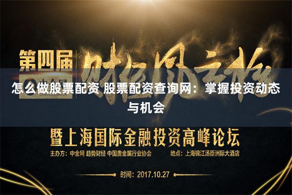 怎么做股票配资 股票配资查询网:掌握投资动态与机会