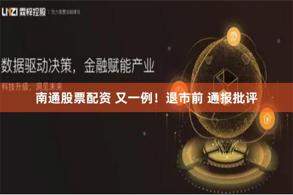 南通股票配资 又一例!退市前 通报批评