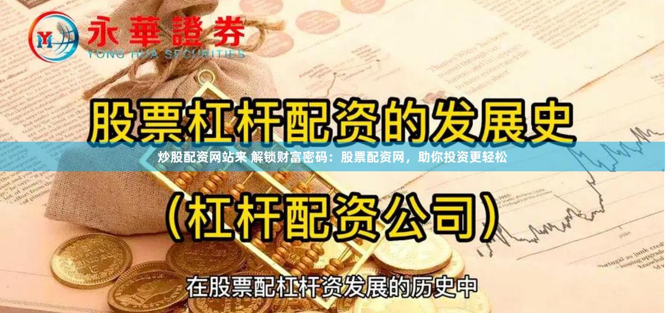 炒股配资网站来 解锁财富密码：股票配资网，助你投资更轻松